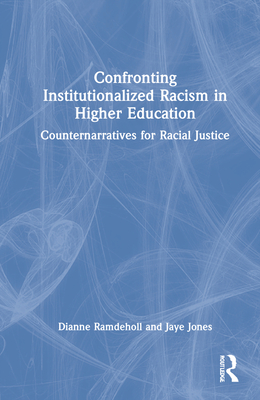 Confronting Institutionalized Racism in Higher Education: Counternarratives for Racial Justice - Ramdeholl, Dianne, and Jones, Jaye