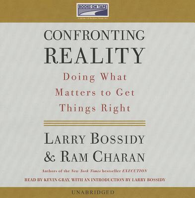 Confronting Reality: Doing What Matters to Get Things Right - Bossidy, Larry, and Charan, Ram, and Gray, Kevin (Read by)