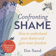 Confronting Shame: How to Understand Your Shame and Gain Inner Freedom