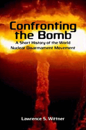 Confronting the Bomb: A Short History of the World Nuclear Disarmament Movement