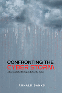 Confronting the Cyber Storm: A Coercive Cyber Strategy to Defend the Nation