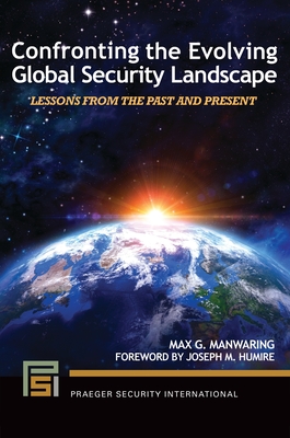 Confronting the Evolving Global Security Landscape: Lessons from the Past and Present - Manwaring, Max G, and Humire, Joseph M (Foreword by)