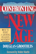 Confronting the New Age: How to Resist a Growing Religious Movement - Groothuis, Douglas R, and Martin, Walter (Foreword by)