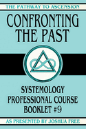 Confronting the Past: Systemology Professional Course Booklet #9