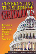Confronting the Politics of Gridlock: Revisiting the Founding Visions in Search of Solutions