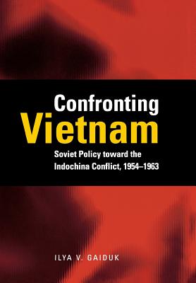 Confronting Vietnam: Soviet Policy Toward the Indochina Conflict, 1954-1963 - Gaiduk, Ilya V