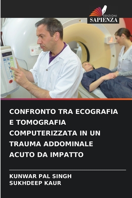 Confronto Tra Ecografia E Tomografia Computerizzata in Un Trauma Addominale Acuto Da Impatto - Singh, Kunwar Pal, and Kaur, Sukhdeep