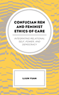 Confucian Ren and Feminist Ethics of Care: Integrating Relational Self, Power, and Democracy