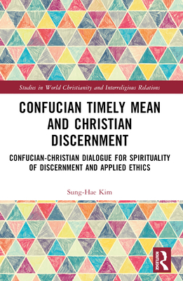 Confucian Timely Mean and Christian Discernment: Confucian-Christian Dialogue - Kim, Sung-Hae