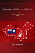 Confucianism, Colonialism, and the Cold War: Chinese Cultural Education at Hong Kong's New Asia College, 1949-63
