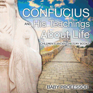 Confucius and His Teachings about Life- Children's Ancient History Books