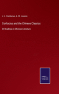 Confucius and the Chinese Classics: Or Readings in Chinese Literature