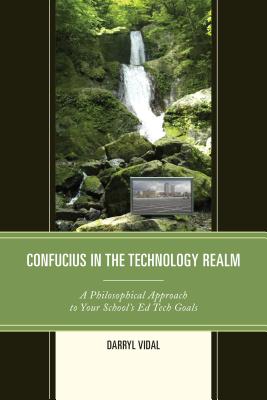 Confucius in the Technology Realm: A Philosophical Approach to your School's Ed Tech Goals - Vidal, Darryl