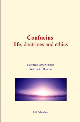 Confucius: life, doctrines and ethics - Benton, Warren G, and Parker, Edward Harper