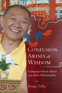 Confusion Arises as Wisdom: Gampopa's Heart Advice on the Path of Mahamudra