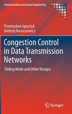 Congestion Control in Data Transmission Networks: Sliding Mode and Other Designs - Ignaciuk, Przemyslaw, and Bartoszewicz, Andrzej