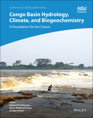 Congo Basin Hydrology, Climate, and Biogeochemistry: A Foundation for the Future - Tshimanga, Raphael M. (Editor), and Moukandi N'kaya, Guy D. (Editor), and Alsdorf, Douglas (Editor)