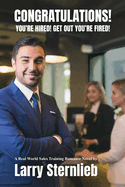 Congratulations! You're Hired! Get Out You're Fired!: A Real World Sales Training Romance Novel