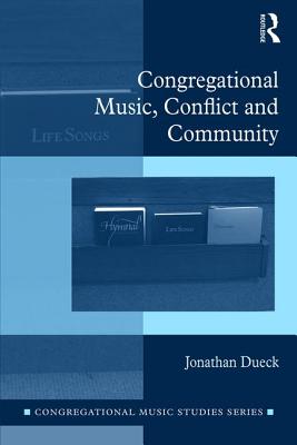 Congregational Music, Conflict and Community - Dueck, Jonathan