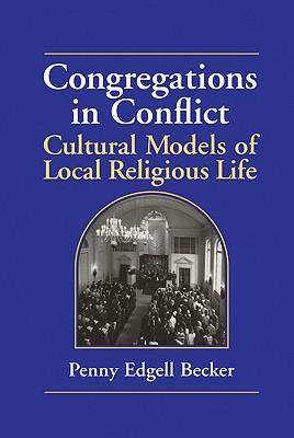 Congregations in Conflict: Cultural Models of Local Religious Life - Edgell Becker, Penny, and Becker, Penny Edgell, and Penny Edgell, Becker