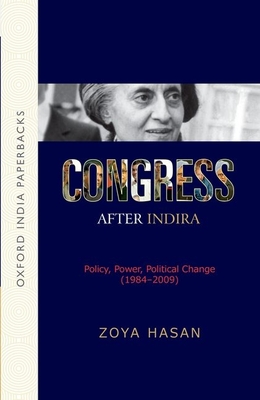 Congress After Indira: Policy, Power, Political Change (1984-2009) (OIP) - Hasan, Zoya