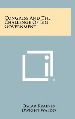 Congress and the Challenge of Big Government - Kraines, Oscar, and Waldo, Dwight (Foreword by)