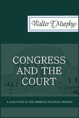 Congress and the Court: A Case Study in the American Political Process - Baker, Thomas E (Foreword by), and Murphy, Walter F