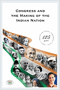 Congress and the Making of the Indian Nation: Indian National Congress: 125 Years - Mukherjee, Pranab (Editor)