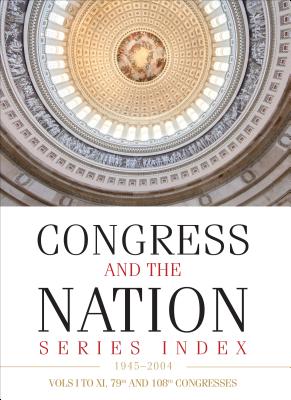 Congress and the Nation(R) Index 1945-2004, Vols. I-XI, 79th-108th Congresses - Cq Press
