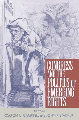 Congress and the Politics of Emerging Rights - Campbell, Colton C (Editor), and Stack, John F (Contributions by), and Ivers, Gregg, Professor (Contributions by)