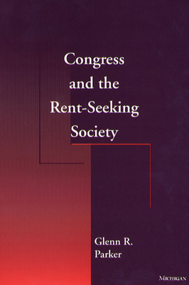 Congress and the Rent-Seeking Society - Parker, Glenn R