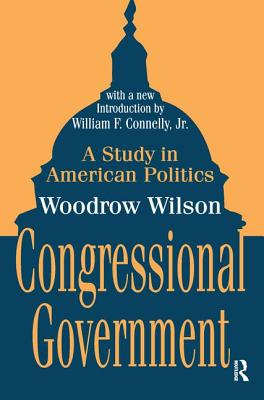 Congressional Government: A Study in American Politics - Wilson, Woodrow