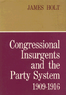 Congressional Insurgents and the Party System, 1909-1916