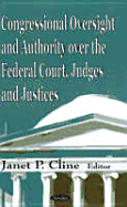 Congressional Oversight and Authority Over the Federal Court, Judges and Justices