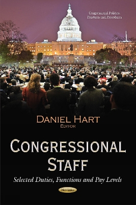 Congressional Staff: Selected Duties, Functions & Pay Levels - Hart, Daniel (Editor)