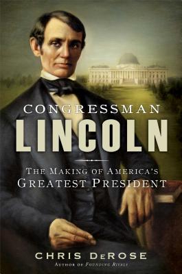 Congressman Lincoln: The Making of America's Greatest President - DeRose, Chris