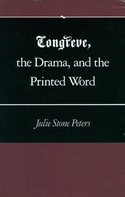 Congreve, the Drama, and the Printed Word - Peters, Julie Stone