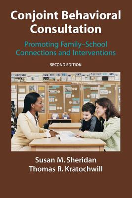 Conjoint Behavioral Consultation: Promoting Family-School Connections and Interventions - Sheridan, Susan M., and Burt, J.D. (Contributions by), and Kratochwill, Thomas R.