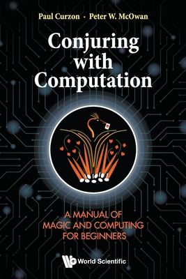 Conjuring with Computation: A Manual of Magic and Computing for Beginners - Curzon, Paul, and McOwan, Peter William