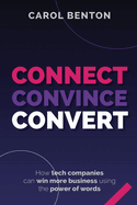 Connect, Convince, Convert: How tech companies can win more business using the power of words