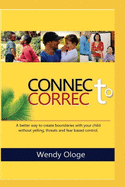 Connect To Correct: A better way to create boundaries with your child without yelling, threats and fear-based control.