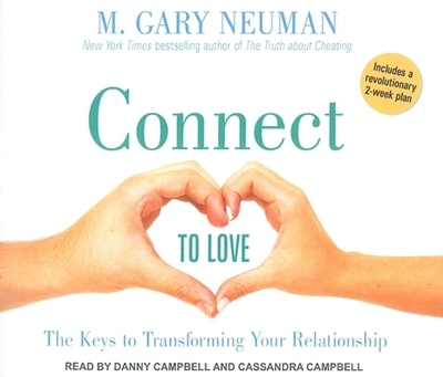 Connect to Love: The Keys to Transforming Your Relationship - Neuman, M. Gary, and Campbell, Danny (Narrator), and Campbell, Cassandra (Narrator)