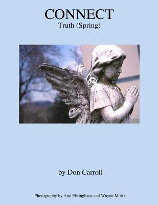 Connect: Truth (Spring) - Ehringhaus, Ann (Photographer), and Morris, Wayne (Photographer), and Carroll, Don