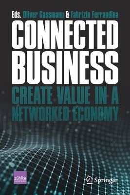 Connected Business: Create Value in a Networked Economy - Gassmann, Oliver (Editor), and Ferrandina, Fabrizio (Editor)