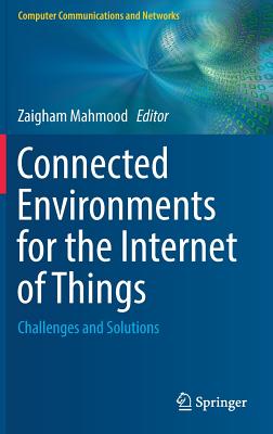 Connected Environments for the Internet of Things: Challenges and Solutions - Mahmood, Zaigham (Editor)