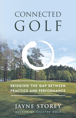 Connected Golf: Bridging the Gap between Practice and Performance - Storey, Jayne