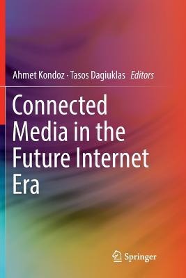 Connected Media in the Future Internet Era - Kondoz, Ahmet (Editor), and Dagiuklas, Tasos (Editor)