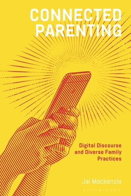 Connected Parenting: Digital Discourse and Diverse Family Practices - MacKenzie, Jai