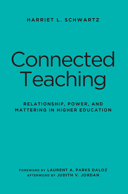 Connected Teaching: Relationship, Power, and Mattering in Higher Education - Schwartz, Harriet L.