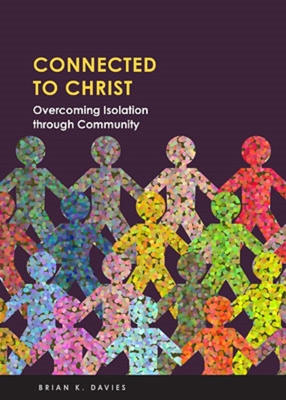 Connected to Christ: Overcoming Isolation through Community - Davies, Brian